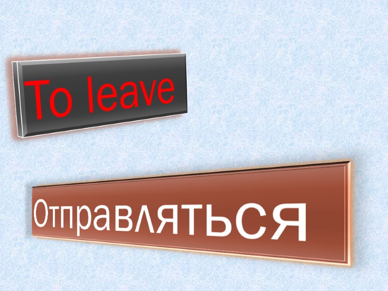 To leave  Отправляться